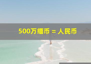 500万缅币 = 人民币